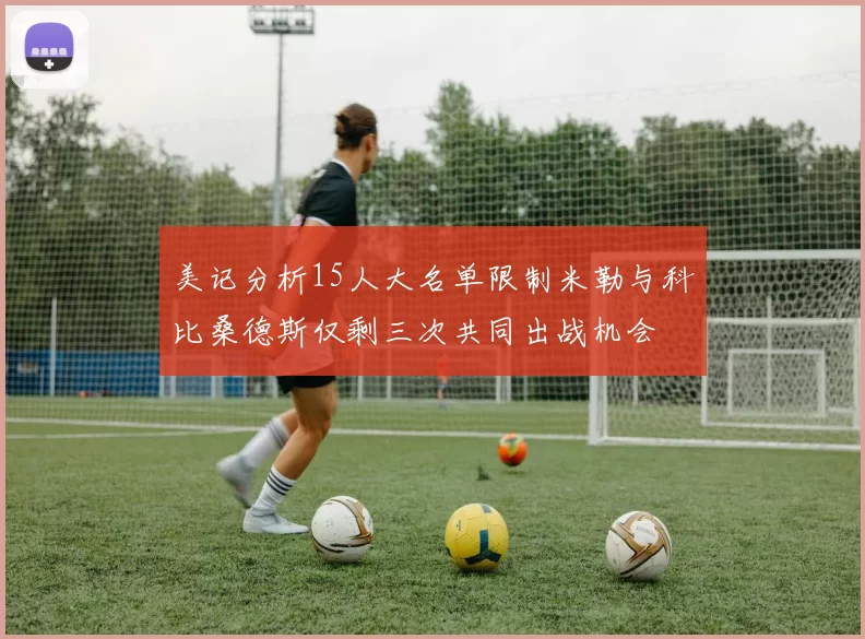 美记分析15人大名单限制米勒与科比桑德斯仅剩三次共同出战机会