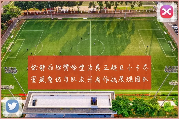徐静雨称赞哈登为真正超巨小卡尽管疲惫仍与队友并肩作战展现团队精神